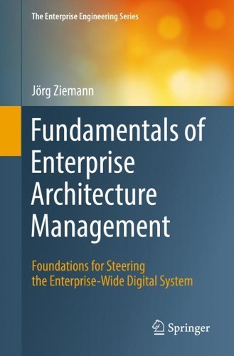 Fundamentals of Enterprise Architecture Management: Foundations for Steering the Enterprise-Wide Digital System. 1st ed. 2022