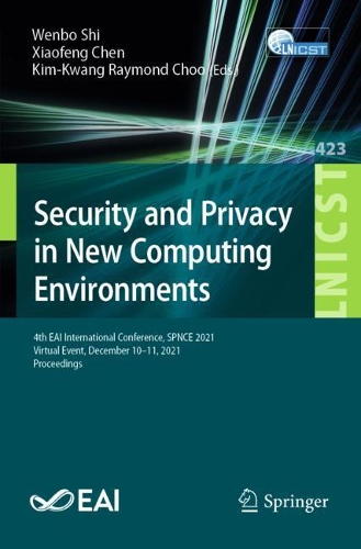 Security and Privacy in New Computing Environments: 4th EAI International Conference, SPNCE 2021, Virtual Event, December 10-11, 2021, Proceedings. 1st ed. 2022