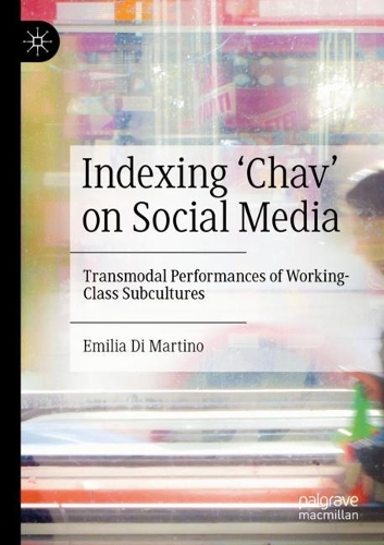 Indexing 'Chav' on Social Media: Transmodal Performances of Working-Class Subcultures. 2022 ed.