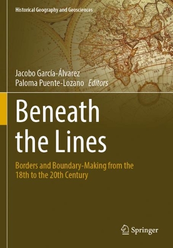 Beneath the Lines: Borders and Boundary-Making from the 18th to the 20th Century. 2022 ed.