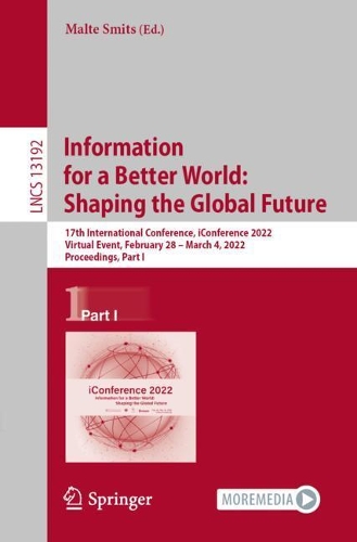 Information for a Better World: Shaping the Global Future: 17th International Conference, iConference 2022, Virtual Event, February 28 - March 4, 2022, Proceedings, Part I. 1st ed. 2022