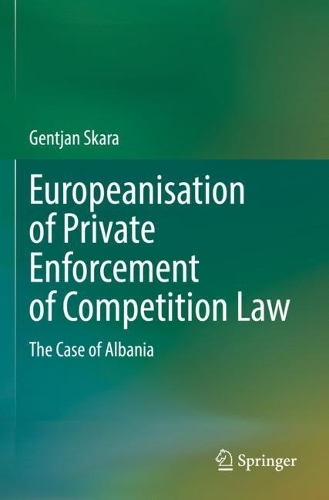 Europeanisation of Private Enforcement of Competition Law: The Case of Albania. 2022 ed.