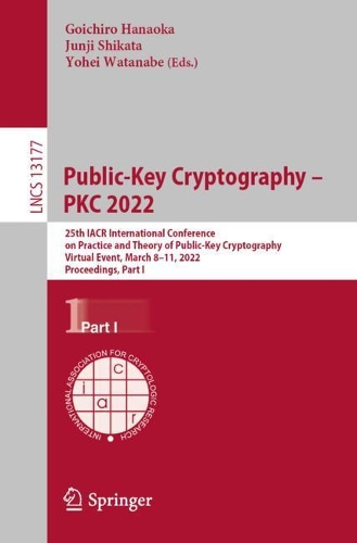 Public-Key Cryptography - PKC 2022: 25th IACR International Conference on Practice and Theory of Public-Key Cryptography, Virtual Event, March 8-11, 2022, Proceedings, Part I. 1st ed. 2022