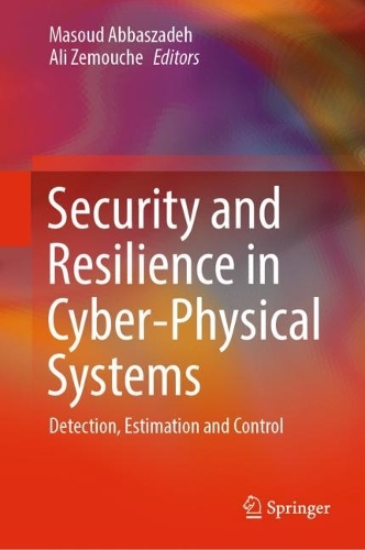 Security and Resilience in Cyber-Physical Systems: Detection, Estimation and Control. 2022 ed.