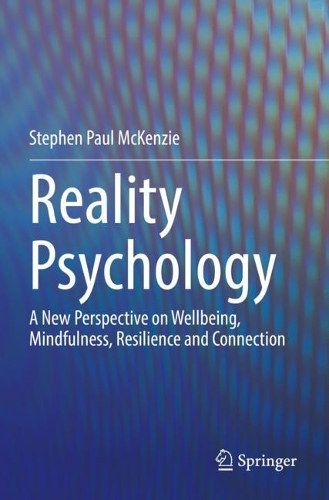 Reality Psychology: A New Perspective on Wellbeing, Mindfulness, Resilience and Connection. 2022 ed.