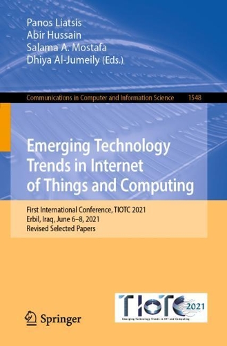 Emerging Technology Trends in Internet of Things and Computing: First International Conference, TIOTC 2021, Erbil, Iraq, June 6-8, 2021, Revised Selected Papers. 1st ed. 2022