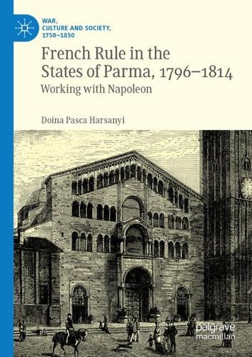 French Rule in the States of Parma, 1796-1814: Working with Napoleon. 2022 ed.