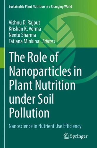 The Role of Nanoparticles in Plant Nutrition under Soil Pollution: Nanoscience in Nutrient Use Efficiency. 2022 ed.