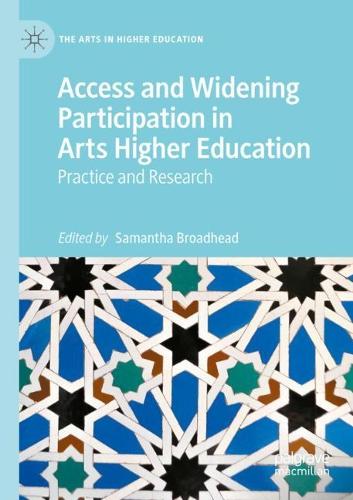 Access and Widening Participation in Arts Higher Education: Practice and Research. 2022 ed.