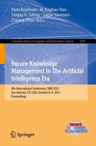 Secure Knowledge Management In The Artificial Intelligence Era: 9th International Conference, SKM 2021, San Antonio, TX, USA, October 8-9, 2021, Proceedings. 1st ed. 2022