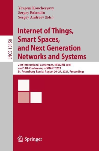 Internet of Things, Smart Spaces, and Next Generation Networks and Systems: 21st International Conference, NEW2AN 2021, and 14th Conference, ruSMART 2021, St. Petersburg, Russia, August 26-27, 2021, Proceedings. 1st ed. 2022
