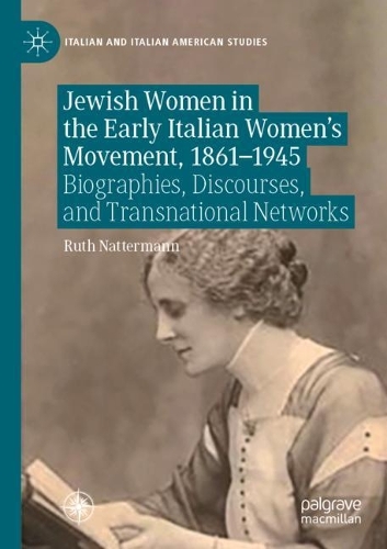 Jewish Women in the Early Italian Women's Movement, 1861-1945: Biographies, Discourses, and Transnational Networks. 2022 ed.