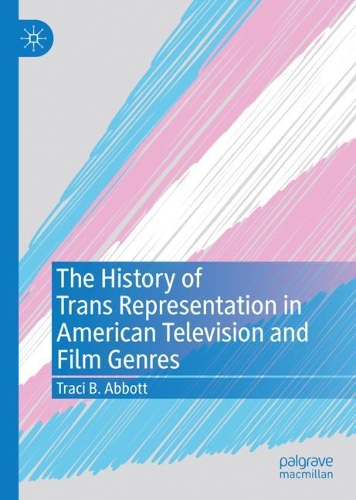 The History of Trans Representation in American Television and Film Genres.
