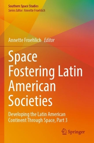 Space Fostering Latin American Societies: Developing the Latin American Continent Through Space, Part 3. 1st ed. 2022