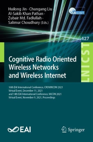 Cognitive Radio Oriented Wireless Networks and Wireless Internet: 16th EAI International Conference, CROWNCOM 2021, Virtual Event, December 11, 2021, and 14th EAI International Conference, WiCON 2021, Virtual Event, November 9, 2021, Proceedings. 1st ed. 2022