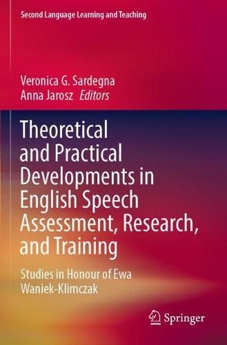 Theoretical and Practical Developments in English Speech Assessment, Research, and Training: Studies in Honour of Ewa Waniek-Klimczak. 2022 ed.