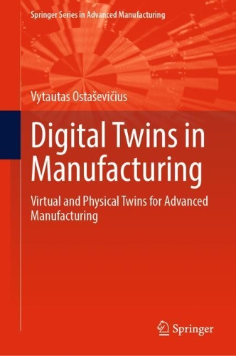 Digital Twins in Manufacturing: Virtual and Physical Twins for Advanced Manufacturing. 2022 ed.