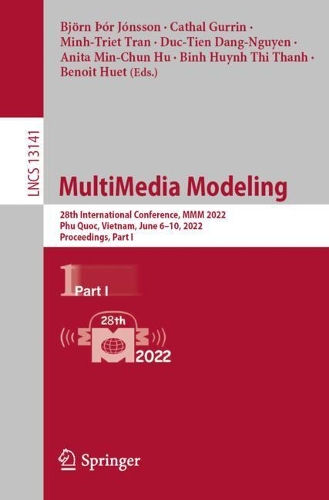 MultiMedia Modeling: 28th International Conference, MMM 2022, Phu Quoc, Vietnam, June 6-10, 2022, Proceedings, Part I. 1st ed. 2022