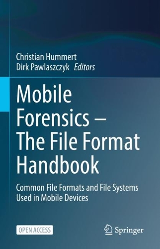 Mobile Forensics - The File Format Handbook: Common File Formats and File Systems Used in Mobile Devices. 1st ed. 2022