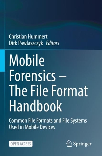 Mobile Forensics - The File Format Handbook: Common File Formats and File Systems Used in Mobile Devices. 1st ed. 2022