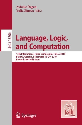 Language, Logic, and Computation: 13th International Tbilisi Symposium, TbiLLC 2019, Batumi, Georgia, September 16-20, 2019, Revised Selected Papers. 1st ed. 2022