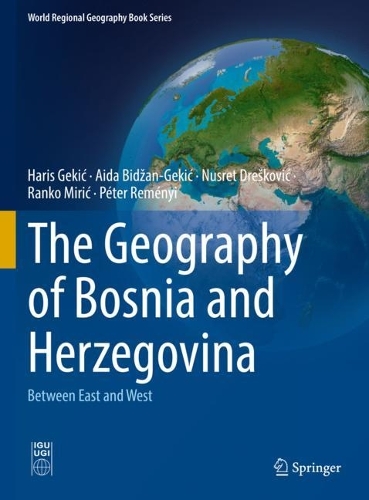 The Geography of Bosnia and Herzegovina: Between East and West. 1st ed. 2022