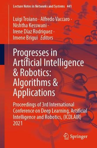 Progresses in Artificial Intelligence & Robotics: Algorithms & Applications: Proceedings of 3rd International Conference on Deep Learning, Artificial Intelligence and Robotics, (ICDLAIR) 2021. 1st ed. 2022