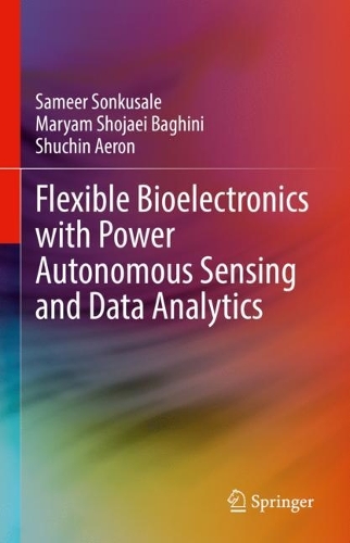 Flexible Bioelectronics with Power Autonomous Sensing and Data Analytics. 2022 ed.