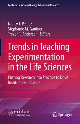 Trends in Teaching Experimentation in the Life Sciences: Putting Research into Practice to Drive Institutional Change. 2022 ed.