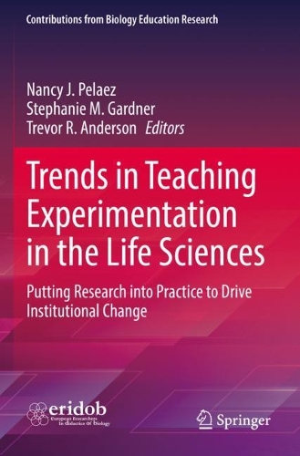 Trends in Teaching Experimentation in the Life Sciences: Putting Research into Practice to Drive Institutional Change. 2022 ed.