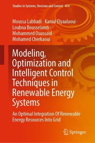 Modeling, Optimization and Intelligent Control Techniques in Renewable Energy Systems: An Optimal Integration Of Renewable Energy Resources Into Grid. 2022 ed.