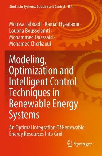 Modeling, Optimization and Intelligent Control Techniques in Renewable Energy Systems: An Optimal Integration Of Renewable Energy Resources Into Grid. 2022 ed.