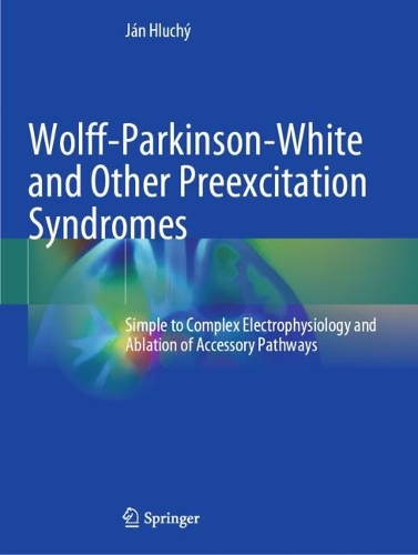 Wolff-Parkinson-White and Other Preexcitation Syndromes: Simple to Complex Electrophysiology and Ablation of Accessory Pathways. 2022 ed.