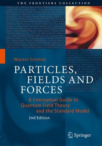 Particles, Fields and Forces: A Conceptual Guide to Quantum Field Theory and the Standard Model. Second Edition 2022