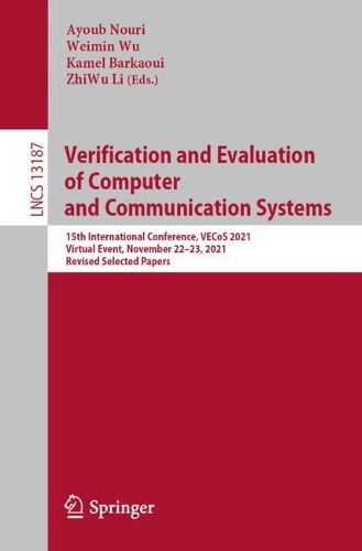 Verification and Evaluation of Computer and Communication Systems: 15th International Conference, VECoS 2021, Virtual Event, November 22-23, 2021, Revised Selected Papers. 1st ed. 2022