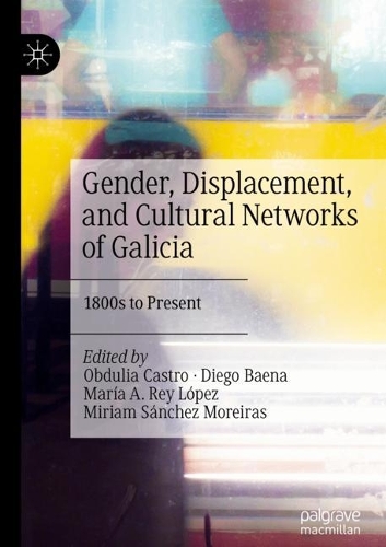 Gender, Displacement, and Cultural Networks of Galicia: 1800s to Present. 2022 ed.