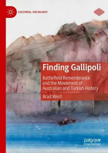 Finding Gallipoli: Battlefield Remembrance and the Movement of Australian and Turkish History. 2022 ed.