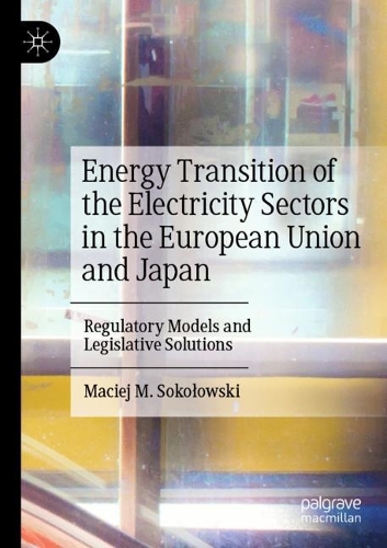 Energy Transition of the Electricity Sectors in the European Union and Japan: Regulatory Models and Legislative Solutions. 2022 ed.
