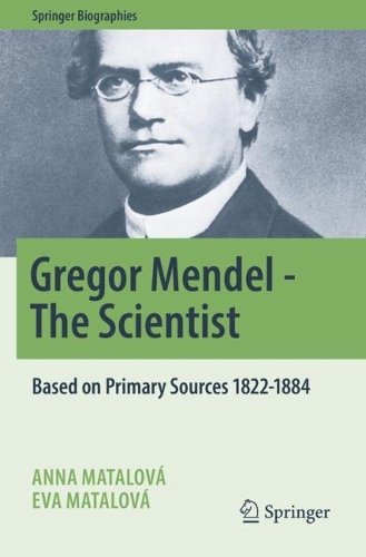 Gregor Mendel - The Scientist: Based on Primary Sources 1822-1884. 2022 ed.