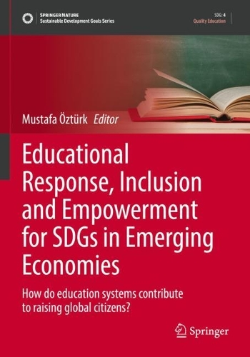 Educational Response, Inclusion and Empowerment for SDGs in Emerging Economies: How do education systems contribute to raising global citizens?. 2022 ed.