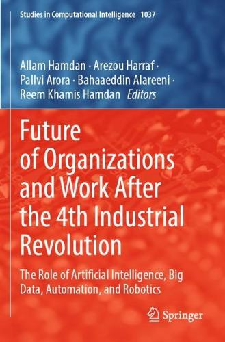Future of Organizations and Work After the 4th Industrial Revolution: The Role of Artificial Intelligence, Big Data, Automation, and Robotics. 2022 ed.
