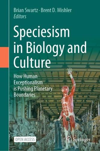 Speciesism in Biology and Culture: How Human Exceptionalism is Pushing Planetary Boundaries. 1st ed. 2022
