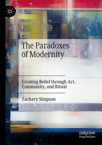 The Paradoxes of Modernity: Creating Belief through Art, Community, and Ritual. 2022 ed.