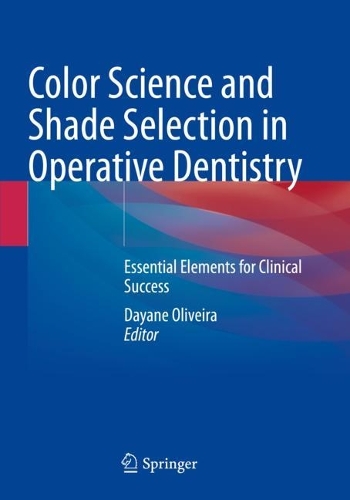 Color Science and Shade Selection in Operative Dentistry: Essential Elements for Clinical Success. 2022 ed.