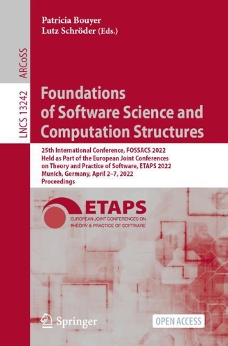 Foundations of Software Science and Computation Structures: 25th International Conference, FOSSACS 2022, Held as Part of the European Joint Conferences on Theory and Practice of Software, ETAPS 2022, Munich, Germany, April 2-7, 2022, Proceedings. 1st ed. 2022