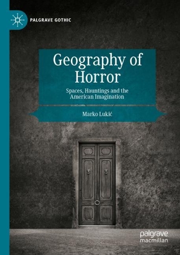 Geography of Horror: Spaces, Hauntings and the American Imagination. 2022 ed.