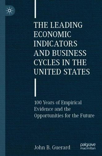 The Leading Economic Indicators and Business Cycles in the United States: 100 Years of Empirical Evidence and the Opportunities for the Future. 2022 ed.