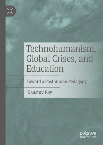 Technohumanism, Global Crises, and Education: Toward a Posthuman Pedagogy. 2022 ed.