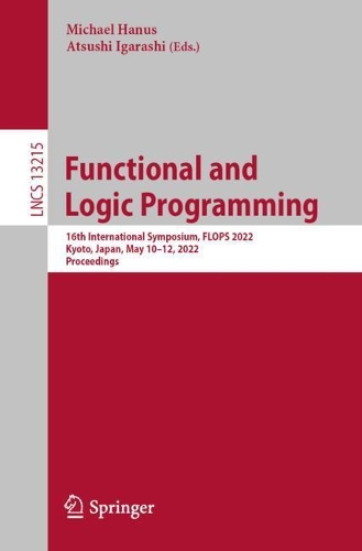 Functional and Logic Programming: 16th International Symposium, FLOPS 2022, Kyoto, Japan, May 10-12, 2022, Proceedings. 1st ed. 2022