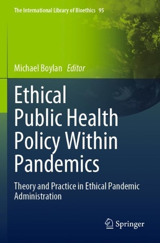 Ethical Public Health Policy Within Pandemics: Theory and Practice in Ethical Pandemic Administration. 2022 ed.